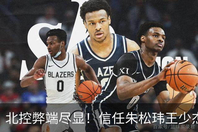 北控弊端尽显！信任朱松玮王少杰引崩盘，急需补强一号位盘活进攻
